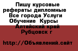 Пишу курсовые рефераты дипломные  - Все города Услуги » Обучение. Курсы   . Алтайский край,Рубцовск г.